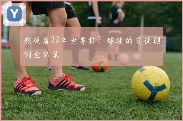 熬夜看22年世界杯？球迷的日夜颠倒全记录