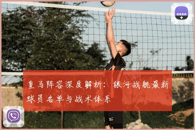皇马阵容深度解析：银河战舰最新球员名单与战术体系