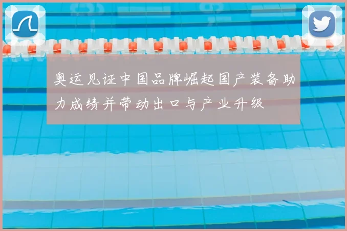 奥运见证中国品牌崛起国产装备助力成绩并带动出口与产业升级